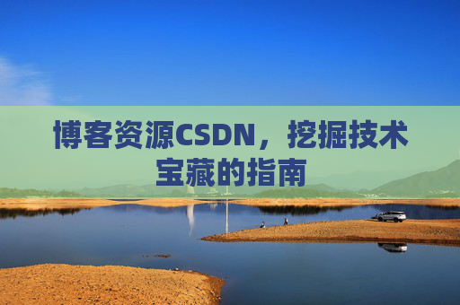 博客资源CSDN，挖掘技术宝藏的指南